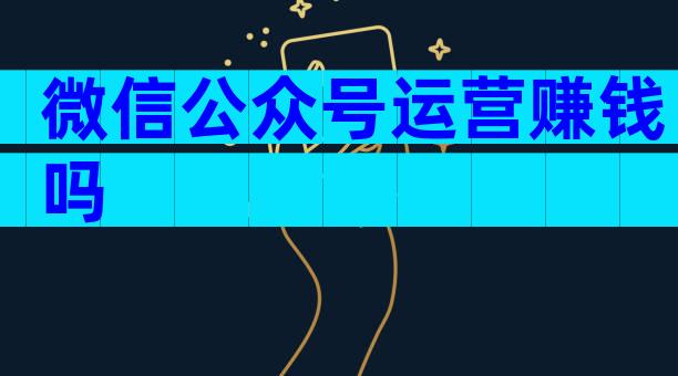 微信公众号运营赚钱吗