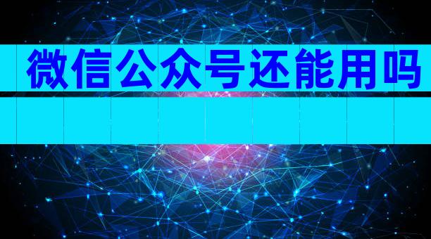 微信公众号还能用吗