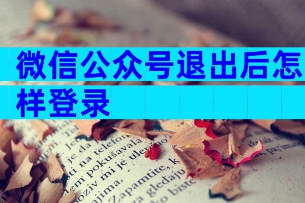 微信公众号退出后怎样登录