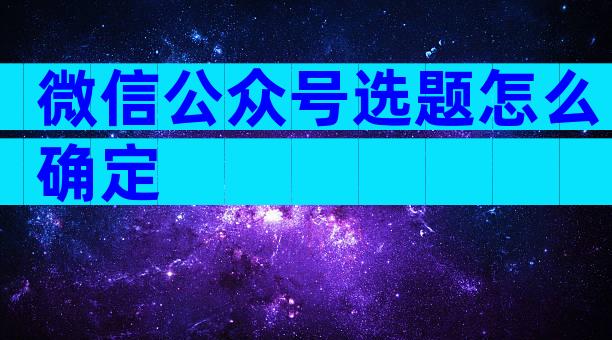 微信公众号选题怎么确定