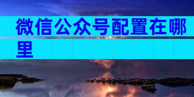 微信公众号配置在哪里