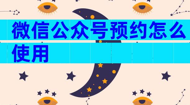 微信公众号预约怎么使用