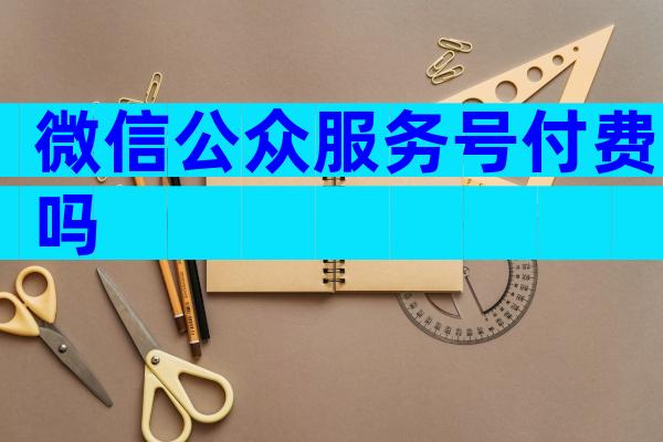 微信公众服务号付费吗