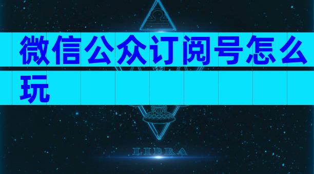 微信公众订阅号怎么玩