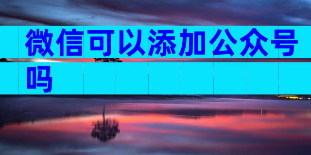 微信可以添加公众号吗