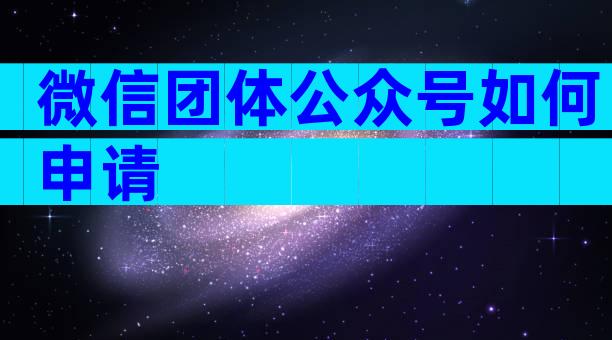 微信团体公众号如何申请