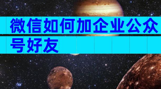 微信如何加企业公众号好友