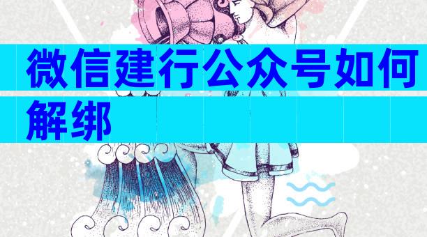 微信建行公众号如何解绑