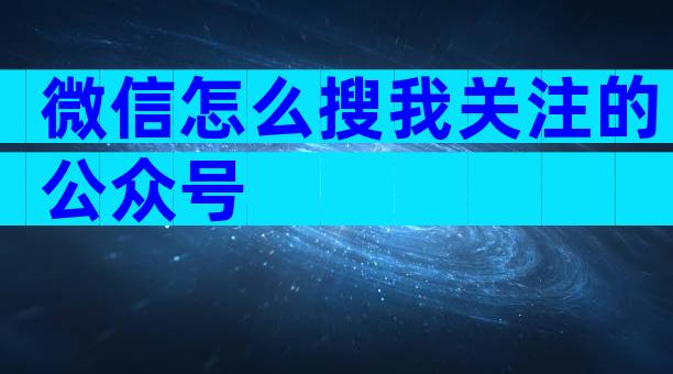 微信怎么搜我关注的公众号