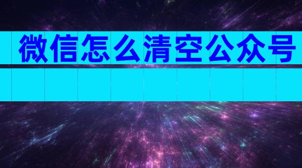 微信怎么清空公众号