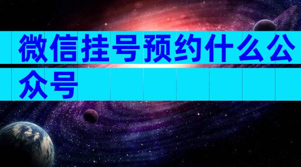 微信挂号预约什么公众号