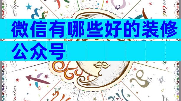 微信有哪些好的装修公众号