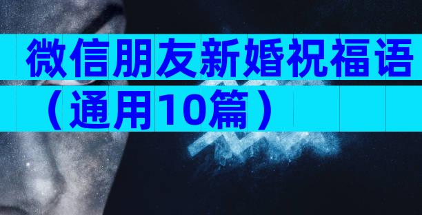 微信朋友新婚祝福语（通用10篇）