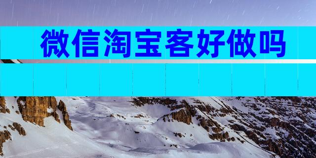 微信淘宝客好做吗