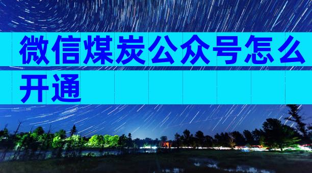 微信煤炭公众号怎么开通