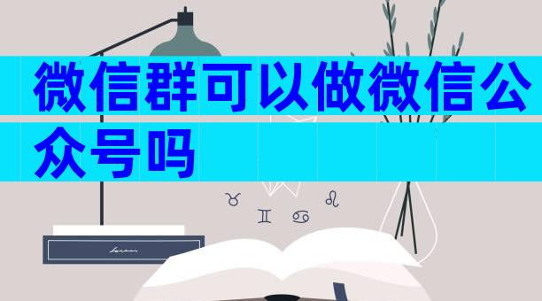 微信群可以做微信公众号吗
