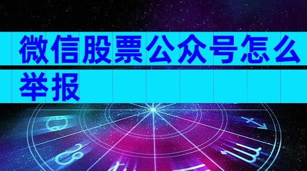 微信股票公众号怎么举报