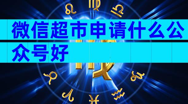 微信超市申请什么公众号好