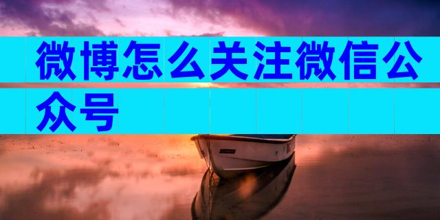 微博怎么关注微信公众号