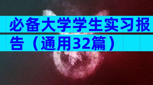 必备大学学生实习报告（通用32篇）
