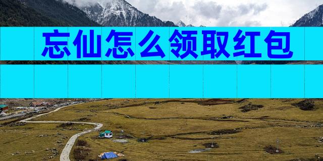 忘仙怎么领取红包