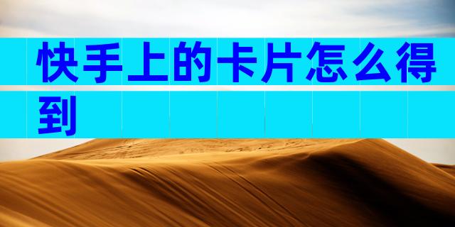 快手上的卡片怎么得到