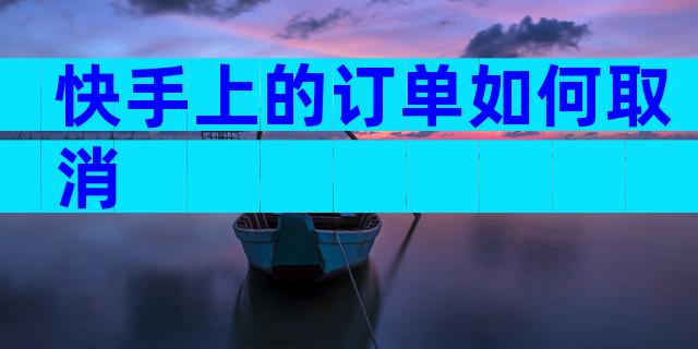 快手上的订单如何取消