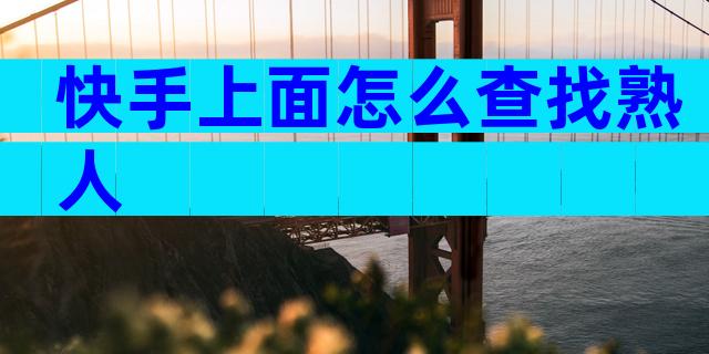 快手上面怎么查找熟人