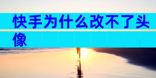 快手为什么改不了头像