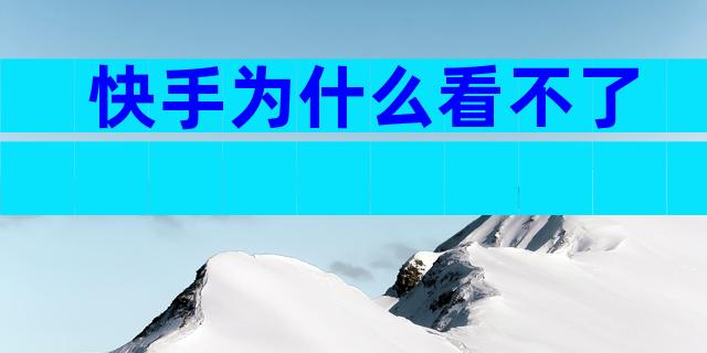 快手为什么看不了