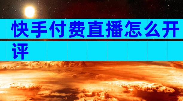快手付费直播怎么开评