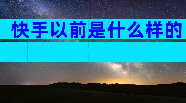 快手以前是什么样的
