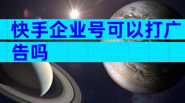 快手企业号可以打广告吗
