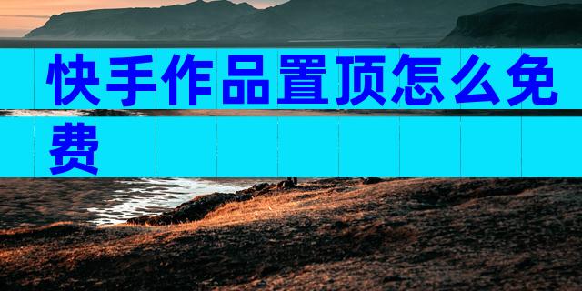 快手作品置顶怎么免费