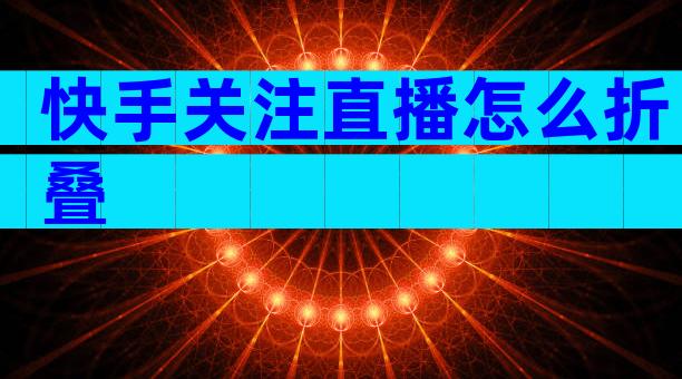 快手关注直播怎么折叠