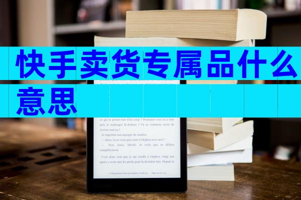 快手卖货专属品什么意思