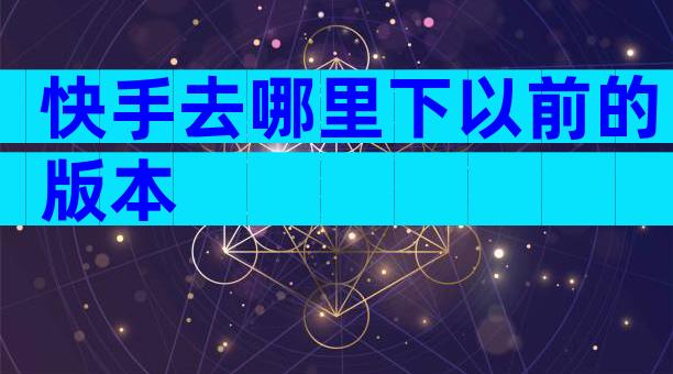 快手去哪里下以前的版本