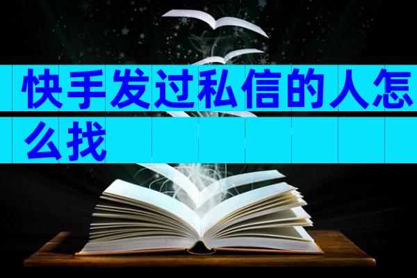 快手发过私信的人怎么找