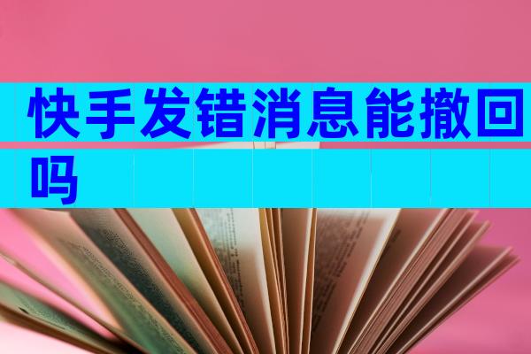 快手发错消息能撤回吗