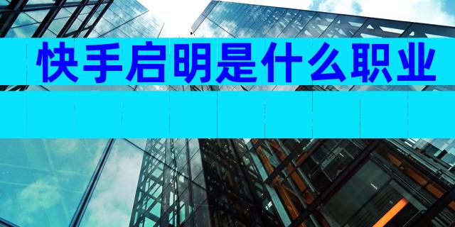 快手启明是什么职业