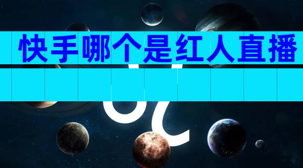 快手哪个是红人直播
