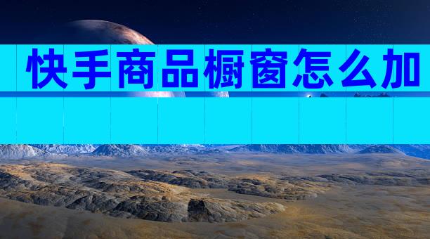 快手商品橱窗怎么加