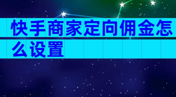 快手商家定向佣金怎么设置