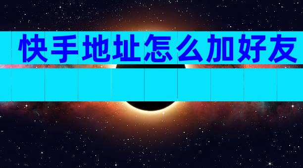 快手地址怎么加好友