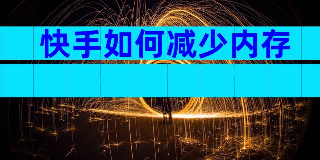 快手如何减少内存