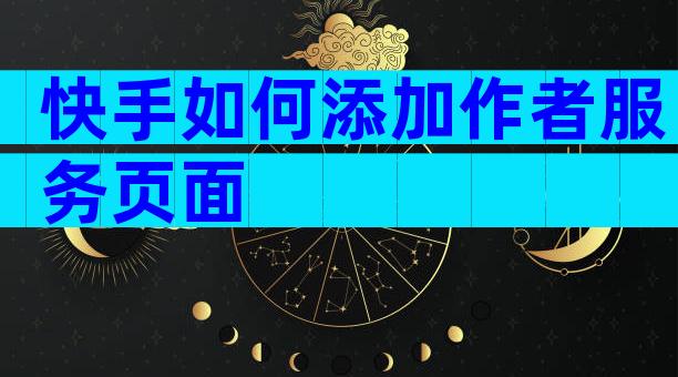 快手如何添加作者服务页面