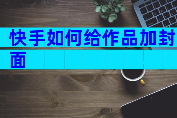 快手如何给作品加封面