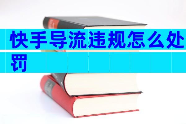 快手导流违规怎么处罚