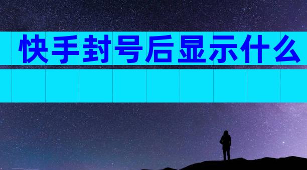 快手封号后显示什么