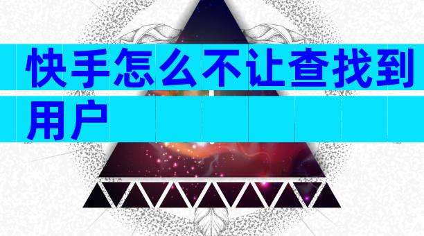 快手怎么不让查找到用户